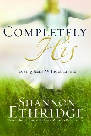 Completely His: Loving Jesus without Limits by Shannon Ethridge