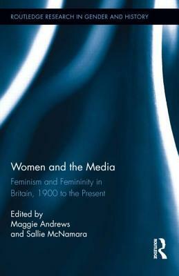 Women and the Media: Feminism and Femininity in Britain, 1900 to the Present by 