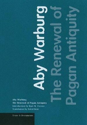 The the Renewal of Pagan Antiquity: Contributions to the Cultural History of the European Renaissance by Aby Warburg