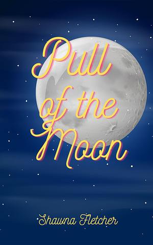 Pull of the Moon by Shawna Fletcher