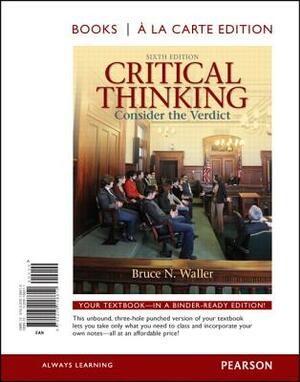 Critical Thinking: Consider the Verdict, Books a la Carte Edition by Bruce Waller