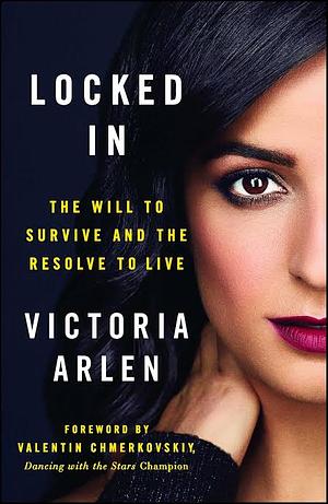 Locked In: The Will to Survive and the Resolve to Live by Victoria Arlen