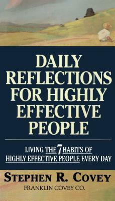 Daily Reflections for Highly Effective People: Living the Seven Habits of Highly Successful People Every Day by Stephen R. Covey