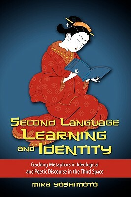 Second Language Learning and Identity: Cracking Metaphors in Ideological and Poetic Discourse in the Third Space by Mika Yoshimoto