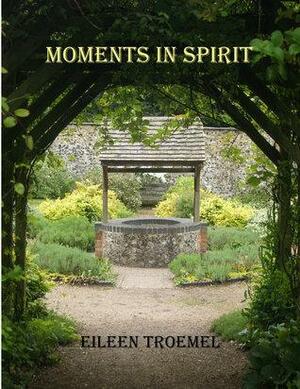 Moments in Spirit by Eileen Troemel