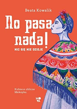 No pasa nada! Nic się nie dzieje. Kobiece oblicze Meksyku by Beata Kowalik