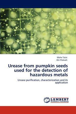 Urease from Pumpkin Seeds Used for the Detection of Hazardous Metals by Mahe Talat, Omar Prakash Chouhan