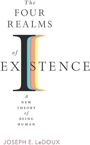 The Four Realms of Existence: A New Theory of Being Human by Joseph E LeDoux