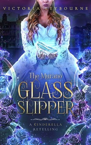 The Murano Glass Slipper: A Cinderella Retelling by Victoria Leybourne