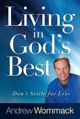 Living in God's Best: Don't Settle for Less by Andrew Wommack