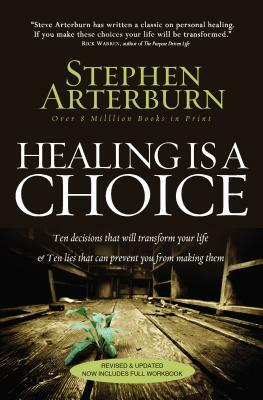 Healing Is a Choice: Ten Decisions That Will Transform Your Life & Ten Lies That Can Prevent You from Making Them by Stephen Arterburn