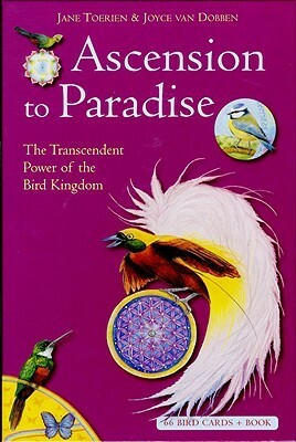 Ascension to Paradise: The Transcendent Power of the Bird Kingdom by Jane Toerien, Joyce Van Dobben
