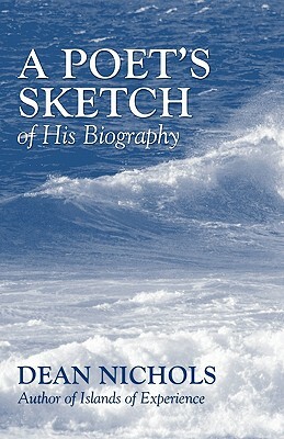 A Poet's Sketch of His Biography by Dean Nichols