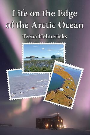 Life on the Edge of the Arctic Ocean by Teena Helmericks