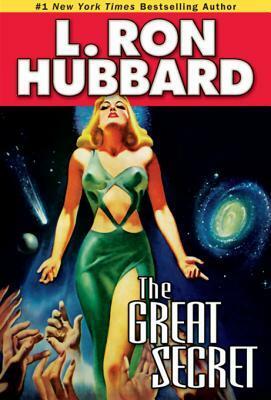 The Great Secret: An Intergalactic Tale of Madness, Obsession, and Startling Revelations by L. Ron Hubbard