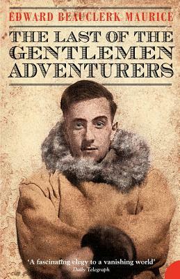 The Last of the Gentlemen Adventurers by Edward Beauclerk Maurice