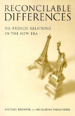 Reconcilable Differences: U.S.-French Relations in the New Era by Guillaume Parmentier, Michael Brenner
