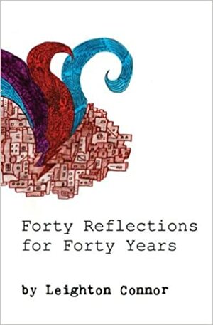 40 Reflections for 40 Years by Leighton Connor