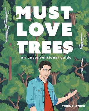 Must Love Trees: An Unconventional Guide by Tobin Mitnick