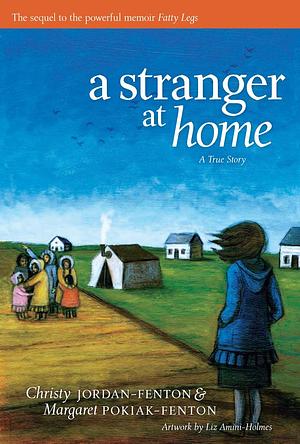 A Stranger At Home: A True Story by Margaret-Olemaun Pokiak-Fenton, Christy Jordan-Fenton, Liz Amini-Holmes