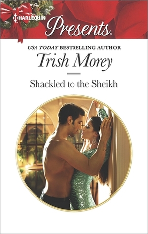 Shackled to the Sheikh: A Passionate Christmas Romance by Trish Morey