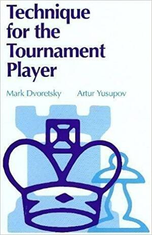 Technique For The Tournament Player by Artur Yusupov, Mark Dvoretsky