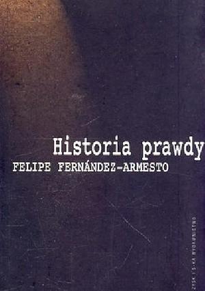 Historia prawdy by Felipe Fernández-Armesto