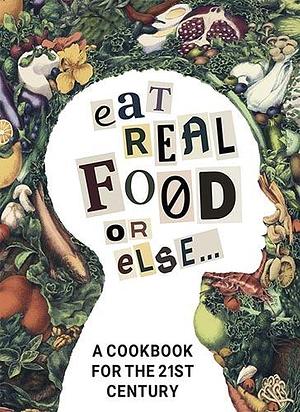Eat Real Food or Else: A Low Sugar, Low Carb, Gluten Free, High Nutrition Cookbook for the 21st Century by Charles Vollmar, Lien Nguyen, Lien Nguyen, Mike Nichols MD
