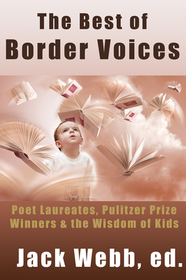 The Best of Border Voices: Poet Laureates, Pulitzer Prize Winners & the Wisdom of Kids by Jack Webb
