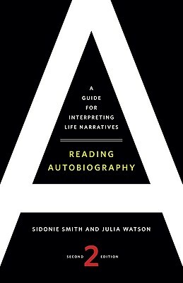 Reading Autobiography: A Guide for Interpreting Life Narratives by Julia Watson, Sidonie Smith