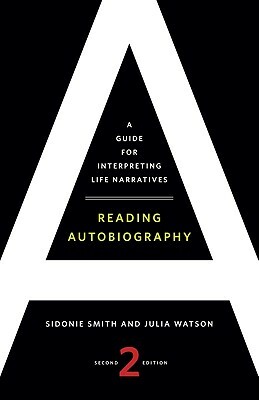 Reading Autobiography: A Guide for Interpreting Life Narratives by Sidonie Smith, Julia Watson