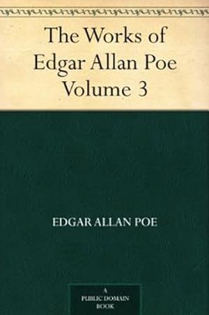 The Works of Edgar Allan Poe, Volume 3 by Edgar Allan Poe