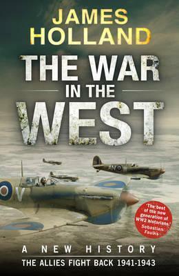 The War in the West: A New History Volume 2, . the Allies Fight Back 1941-43 by James Holland