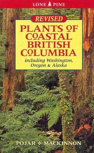 Plants of Coastal British Columbia, including Washington, Oregon & Alaska by Jim Pojar, Jim Pojar, Andy MacKinnon