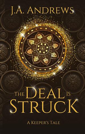 The Deal is Struck: A Keeper's Tale by J.A. Andrews