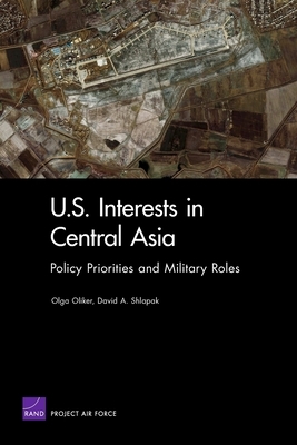 U S Interest in Central Asia: Policy Priorities & Military Ro by Olga Oliker