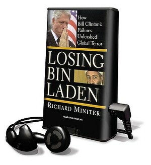 Losing Bin Laden: How Bill Clinton's Failures Unleashed Global Terror by Richard Miniter