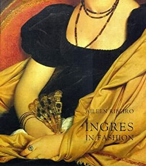 Ingres in Fashion: Representations of Dress and Appearance in Ingress Images of Women by Aileen Ribeiro