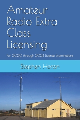 Amateur Radio Extra Class Licensing: For 2020 through 2024 License Examinations by Stephen Horan