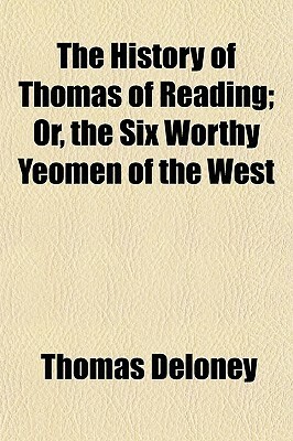 The History of Thomas of Reading; Or, the Six Worthy Yeomen of the West by Thomas Deloney