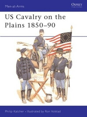 US Cavalry on the Plains 1850–90 by Philip R.N. Katcher