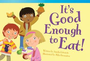 It's Good Enough to Eat! (Upper Emergent) by Amelia Edwards