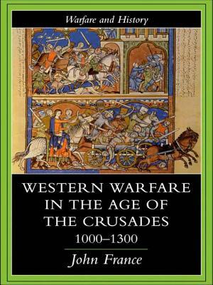 Western Warfare in the Age of the Crusades 1000-1300 by John France