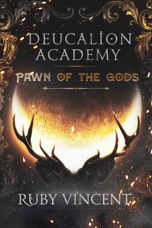 Deucalion Academy: Pawn Of The Gods by Ruby Vincent, Ruby Vincent