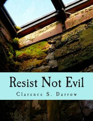 Resist Not Evil (Large Print Edition) by Clarence S. Darrow