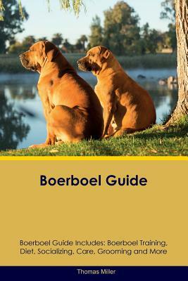 Boerboel Guide Boerboel Guide Includes: Boerboel Training, Diet, Socializing, Care, Grooming and More by Thomas Miller