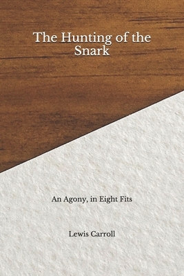 The Hunting of the Snark: An Agony, in Eight Fits by Lewis Carroll