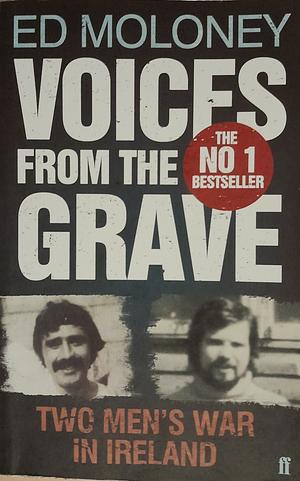 Voices from the Grave: Two Men's War in Ireland by Ed Moloney