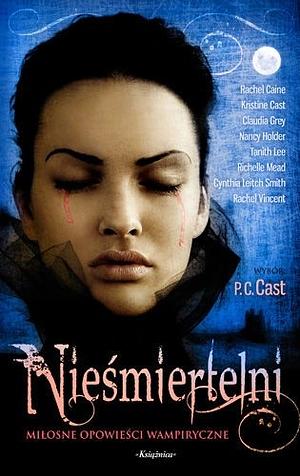 Nieśmiertelni. Miłosne opowieści wampiryczne by Kristin Cast, P.C. Cast, P.C. Cast, Rachel Caine