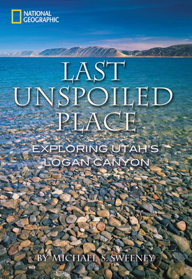 Last Unspoiled Place: Utah's Logan Canyon by Michael Sweeney